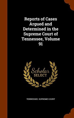 Reports of Cases Argued and Determined in the Supreme Court of Tennessee, Volume 91