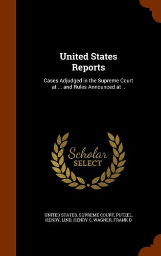 United States Reports Cases Adjudged in the Supreme Court at ... and Rules Announced At . .