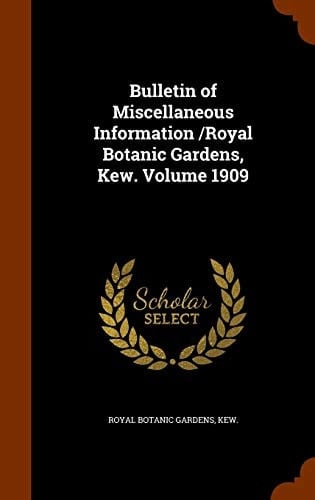 Bulletin of Miscellaneous Information /Royal Botanic Gardens, Kew. Volume 1909
