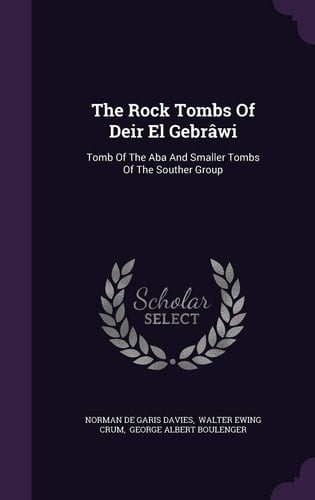 The Rock Tombs Of Deir El Gebrâwi Tomb Of The Aba And Smaller Tombs Of The Souther Group