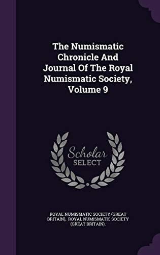 The Numismatic Chronicle and Journal of the Royal Numismatic Society, Volume 9