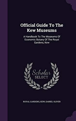Official Guide to the Kew Museums A Handbook to the Museums of Economic Botany of the Royal Gardens, Kew