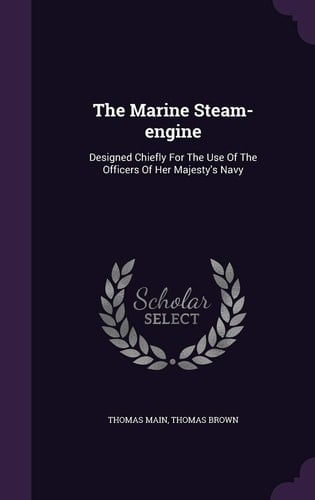 The Marine Steam-engine Designed Chiefly For The Use Of The Officers Of Her Majesty's Navy