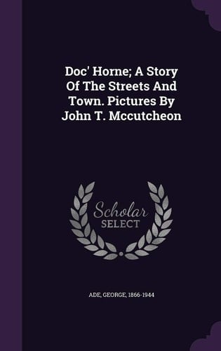 Doc' Horne; A Story Of The Streets And Town. Pictures By John T. Mccutcheon
