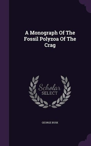 A Monograph Of The Fossil Polyzoa Of The Crag