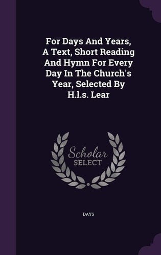 For Days And Years, A Text, Short Reading And Hymn For Every Day In The Church's Year, Selected By H.l.s. Lear