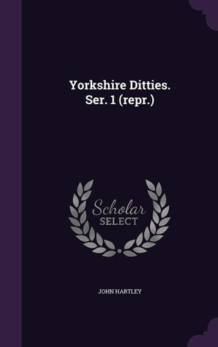 Yorkshire Ditties. Ser. 1 (Repr. )