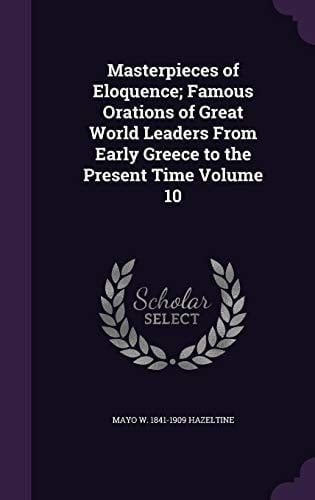 Masterpieces of Eloquence; Famous Orations of Great World Leaders from Early Greece to the Present Time Volume 10
