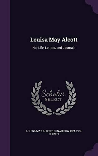 Louisa May Alcott Her Life, Letters, and Journals