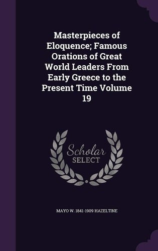 Masterpieces of Eloquence; Famous Orations of Great World Leaders from Early Greece to the Present Time Volume 19