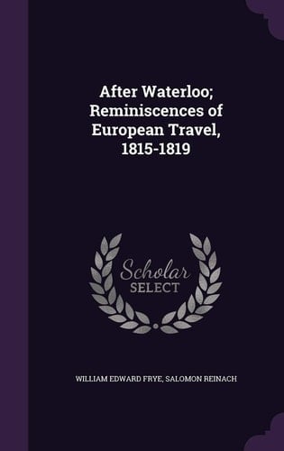 After Waterloo; Reminiscences of European Travel, 1815-1819