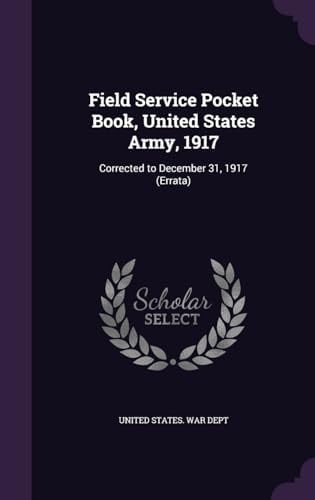 Field Service Pocket Book, United States Army, 1917 Corrected to December 31, 1917 (Errata)