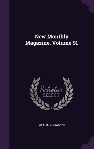 New Monthly Magazine, Volume 91
