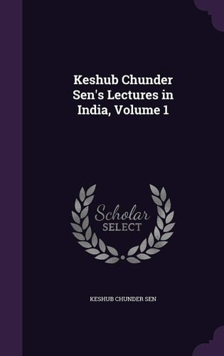 Keshub Chunder Sen's Lectures in India, Volume 1