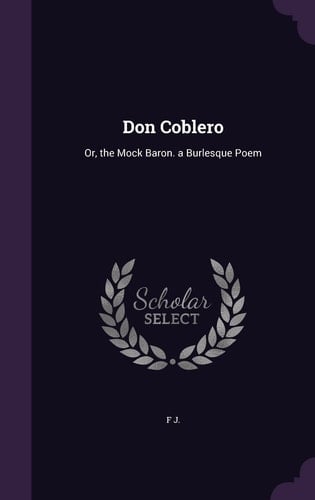 Don Coblero Or, the Mock Baron. a Burlesque Poem