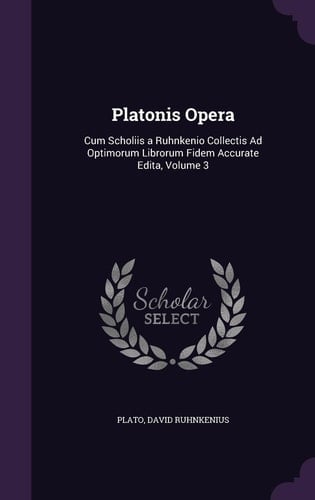 Platonis Opera Cum Scholiis a Ruhnkenio Collectis Ad Optimorum Librorum Fidem Accurate Edita, Volume 3