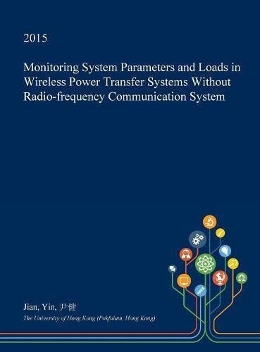 Monitoring System Parameters and Loads in Wireless Power Transfer Systems Without Radio-Frequency Communication System