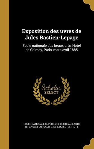 Exposition des uvres de Jules Bastien-Lepage École nationale des beaux-arts, Hotel de Chimay, Paris, mars-avril 1885
