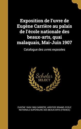 Exposition de l'uvre de Eugène Carrière au palais de l'école nationale des beaux-arts, quai malaquais, Mai-Juin 1907 Catalogue des uvres exposées