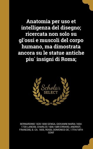 Anatomia per uso et intelligenza del disegno; ricercata non solo su gl'ossi e muscoli del corpo humano, ma dimostrata ancora su le statue antiche più insigni di Roma;
