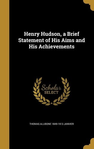 Henry Hudson, a Brief Statement of His Aims and His Achievements