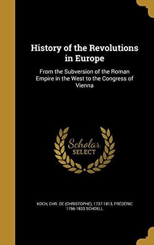 History of the Revolutions in Europe From the Subversion of the Roman Empire in the West to the Congress of Vienna