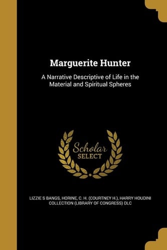 Marguerite Hunter A Narrative Descriptive of Life in the Material and Spiritual Spheres