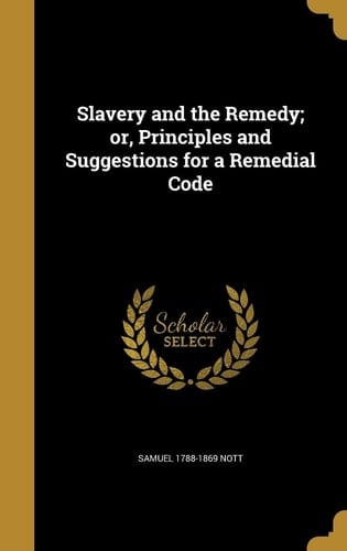 Slavery and the Remedy; Or, Principles and Suggestions for a Remedial Code