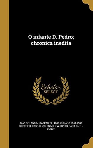 O infante D. Pedro; chronica inedita