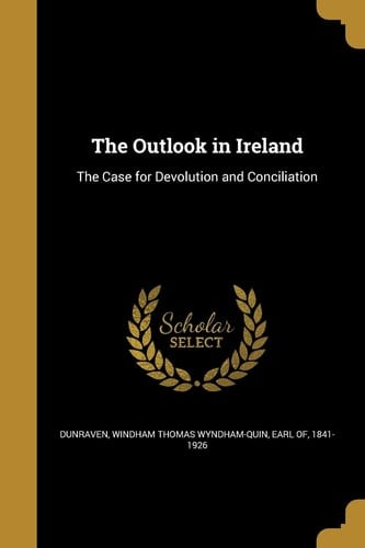The Outlook in Ireland The Case for Devolution and Conciliation