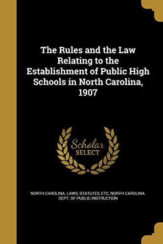The Rules and the Law Relating to the Establishment of Public High Schools in North Carolina, 1907
