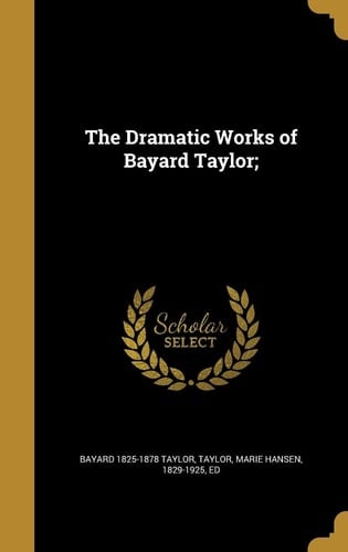 The Dramatic Works of Bayard Taylor;