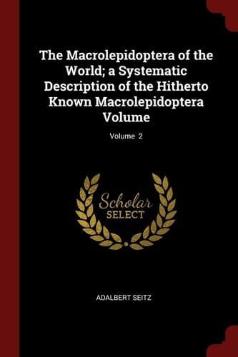 The Macrolepidoptera of the World; a Systematic Description of the Hitherto Known Macrolepidoptera Volume; Volume 2