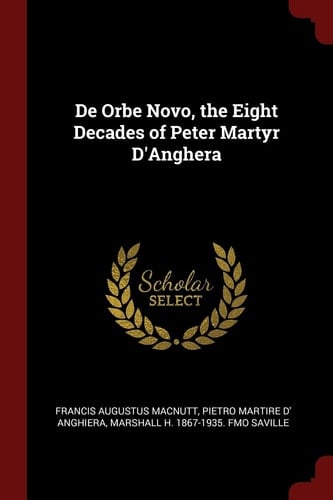De Orbe Novo, the Eight Decades of Peter Martyr D'Anghera