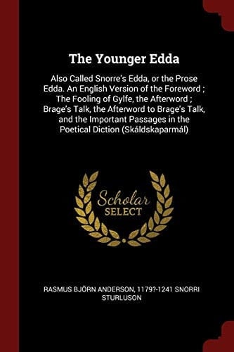 The Younger Edda: Also Called Snorre's Edda, or the Prose Edda. An English Version of the Foreword ; The Fooling of Gylfe, the Afterword ; Brage's ... in the Poetical Diction (Skáldskaparmál)