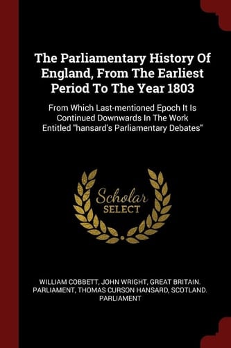 The Parliamentary History of England, from the Earliest Period to the Year 1803 From Which Last-Mentioned Epoch It Is Continued Downwards in the Work Entitled Hansard's Parliamentary Debates