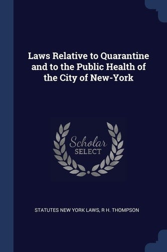 Laws Relative to Quarantine and to the Public Health of the City of New-York