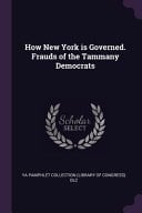 How New York Is Governed. Frauds of the Tammany Democrats