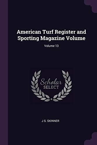 American Turf Register and Sporting Magazine Volume; Volume 13