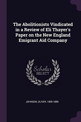 The Abolitionists Vindicated in a Review of Eli Thayer's Paper on the New England Emigrant Aid Company