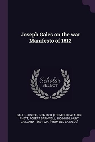 Joseph Gales on the War Manifesto of 1812
