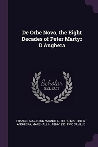 De Orbe Novo, the Eight Decades of Peter Martyr D'Anghera