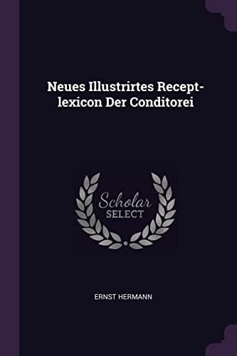 Neues Illustrirtes Recept-Lexicon Der Conditorei