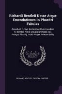 Richardi Bentleii Notae Atque Emendationes In Phaedri Fabulas Accedunt P. Syri Sententiae Cum Eiusdem R. Bentleii Notis Et Epigrammata Xxii. Antiqua Ab Ang. Maio Nuper Primum Edita