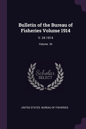 Bulletin of the Bureau of Fisheries Volume 1914 V. 34 1914; Volume 34