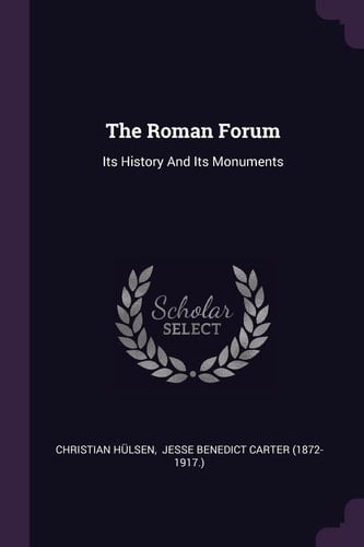 The Roman Forum Its History And Its Monuments