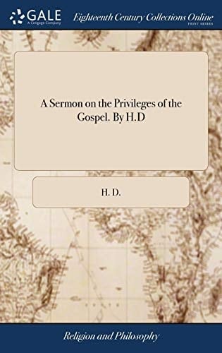 A Sermon on the Privileges of the Gospel. by H. D