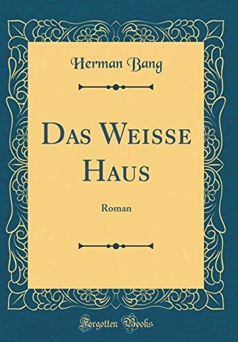 Das Weisse Haus Roman (Classic Reprint)