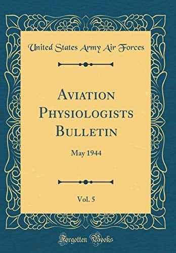 Aviation Physiologists Bulletin, Vol. 5 May 1944 (Classic Reprint)
