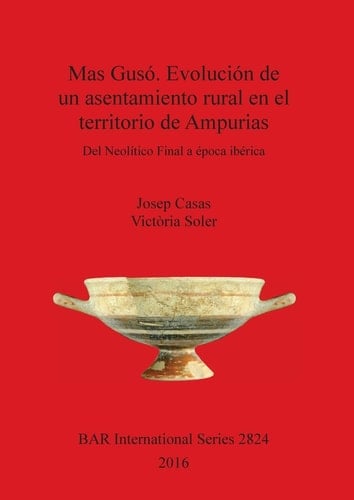 Mas Gusó. Evolución de un asentamiento rural en el territorio de Ampurias del neolítico final a época ibérica